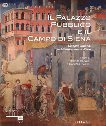 Il Palazzo Pubblico e il Campo di Siena. Disegno urbano, architettura, opere d'arte. Ediz. a colori - Gabriella Piccinni - Libro Sillabe 2020 | Libraccio.it