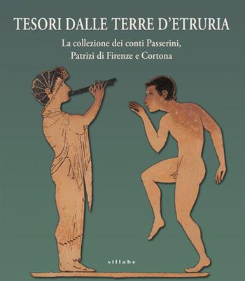 Tesori dalle terre d'Etruria. La collezione dei conti Passerini, Patrizi di Firenze e Cortona. Catalogo della mostra (Firenze, 29 ottobre 2020-30 giugno 2021)  - Libro Sillabe 2020 | Libraccio.it