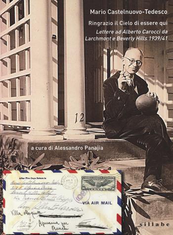 Ringrazio il cielo di essere qui. Lettere ad Alberto Carocci da Larchmond e Beverly Hills 1939/41 - Mario Castelnuovo Tedesco - Libro Sillabe 2021, Saggi | Libraccio.it