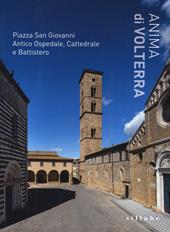 Anima di Volterra. Piazza San Giovanni. Antico ospedale, cattedrale e battistero. Ediz. illustrata