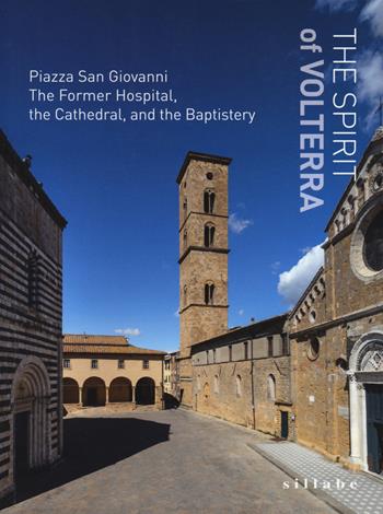 The spirit of Volterra. Piazza San Giovanni. The Former Hospital, the cathedral, and the baptistery. Ediz. a colori  - Libro Sillabe 2021, Guide e musei | Libraccio.it