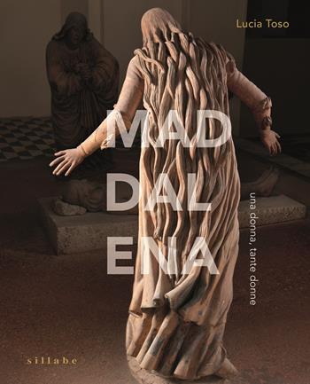 Maddalena, una donna, tante donne - Lucia Toso - Libro Sillabe 2023 | Libraccio.it
