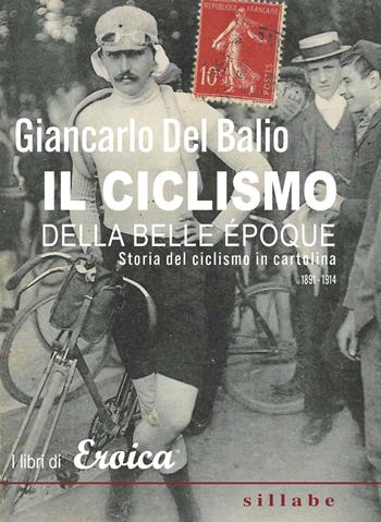 Il ciclismo della belle époque. Storia del ciclismo in cartolina. (1891-1914) - Giancarlo Del Balio - Libro Sillabe 2023, I libri di Eroica | Libraccio.it