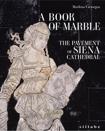 A book of marble. The pavement of Siena cathedral - Marilena Caciorgna - Libro Sillabe 2024 | Libraccio.it