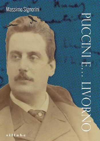 Puccini e... Livorno - Massimo Signorini - Libro Sillabe 2025, Saggi | Libraccio.it