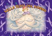 Nella testa del nonno. Ediz. a colori