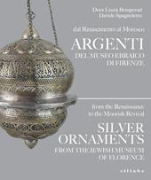 Dal Rinascimento al Moresco Argenti del Museo ebraico di Firenze-From the Reinassance to the Moorish revival Silver Ornaments from the Jewish Museum of Florence. Ediz. bilingue