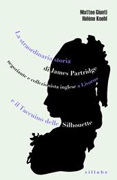 La straordinaria storia di James Partridge negoziante e collezionista inglese a Livorno e Il taccuino delle silhouette