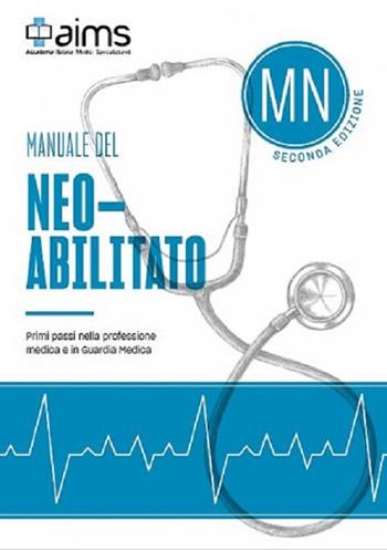 Manuale del Neoabilitato. Primi passi nella professione medica e in Guardia Medica  - Libro AIMS 2020 | Libraccio.it