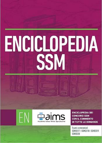 Enciclopedia dei Concorsi SSM con il commento di tutte le domande - Esami commentati SSM2017, SSM2018, SSM2019 e SSM2020  - Libro AIMS 2020 | Libraccio.it