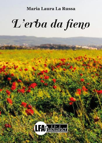 L'erba da fieno - Maria Laura La Russa - Libro LFA Publisher 2018 | Libraccio.it