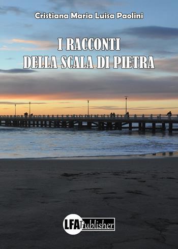 I racconti della scala di pietra - Cristiana Maria Luisa Paolini - Libro LFA Publisher 2018 | Libraccio.it