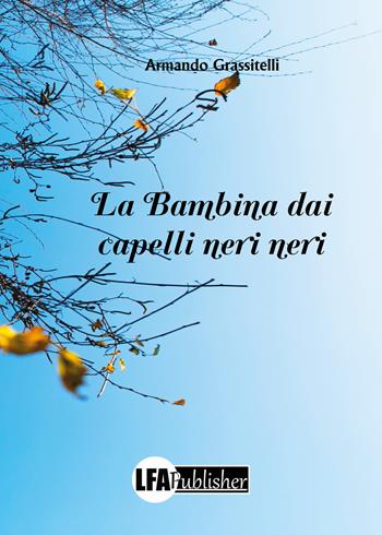 La bambina dai capelli neri neri - Armando Grassitelli - Libro LFA Publisher 2018 | Libraccio.it