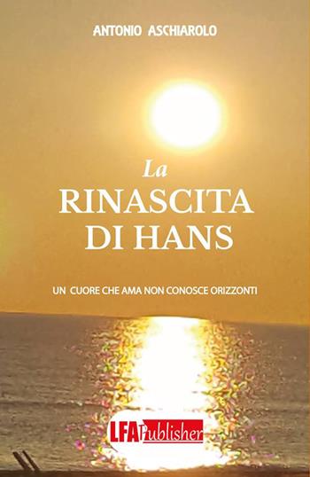 La rinascita di Hans - Antonio Aschiarolo - Libro LFA Publisher 2018 | Libraccio.it