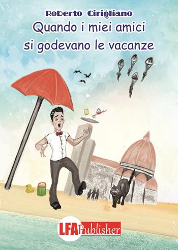 Quando i miei amici si godevano le vacanze - Roberto Cirigliano - Libro LFA Publisher 2019 | Libraccio.it
