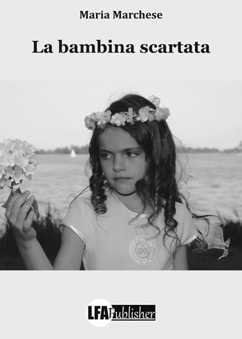 La bambina scartata - Maria Marchese - Libro LFA Publisher 2018 | Libraccio.it