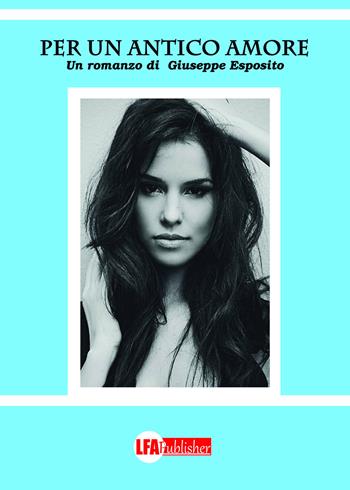 Per un antico amore - Giuseppe Esposito - Libro LFA Publisher 2018 | Libraccio.it