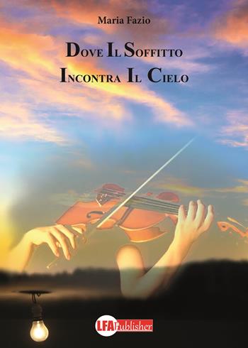 Dove il soffitto incontra il cielo - Maria Fazio - Libro LFA Publisher 2019 | Libraccio.it