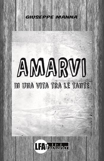 Amarvi in una vita tra le tante - Giuseppe Manna - Libro LFA Publisher 2019 | Libraccio.it