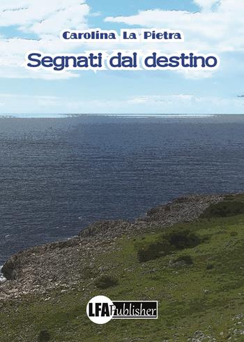 Segnati dal destino - Carolina La Pietra - Libro LFA Publisher 2019 | Libraccio.it