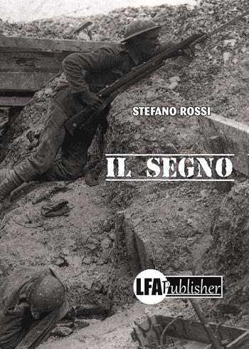 Il segno - Stefano Rossi - Libro LFA Publisher 2019 | Libraccio.it