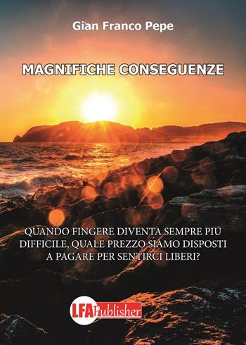 Magnifiche conseguenze - Gian Franco Pepe - Libro LFA Publisher 2019 | Libraccio.it
