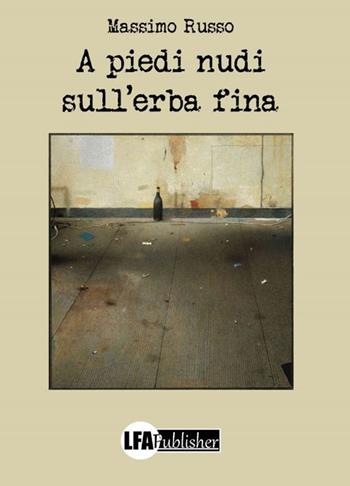A piedi nudi sull'erba fina - Massimo Russo - Libro LFA Publisher 2019 | Libraccio.it