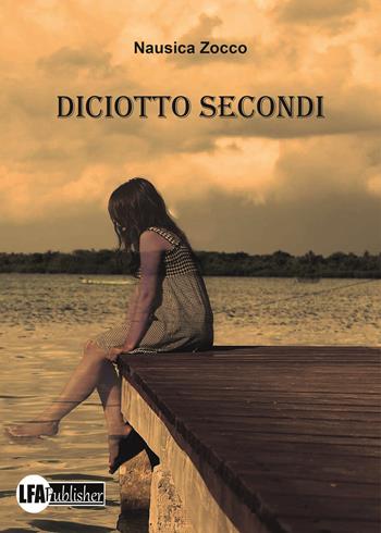 Diciotto secondi - Nausica Zocco - Libro LFA Publisher 2020 | Libraccio.it