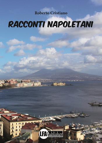 Racconti napoletani - Roberto Cristiano - Libro LFA Publisher 2020 | Libraccio.it