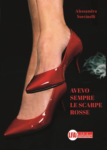Avevo sempre le scarpe rosse - Alessandra Sorcinelli - Libro LFA Publisher 2020 | Libraccio.it