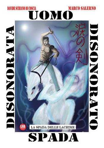 La spada delle lacrime. Uomo disonorato spada disonorata. Vol. 2 - Davide Schiano di Coscia, Marco Salerno - Libro LFA Publisher 2020 | Libraccio.it