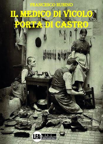 Il medico di vicolo Porta di Castro - Francesco Rubino - Libro LFA Publisher 2020 | Libraccio.it