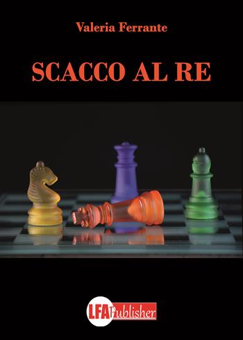 Scacco al Re - Valeria Ferrante - Libro LFA Publisher 2020 | Libraccio.it