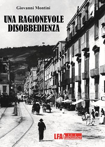 Una ragionevole disobbedienza - Giovanni Montini - Libro LFA Publisher 2020 | Libraccio.it