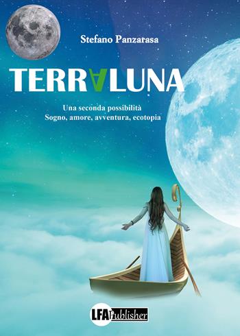 Terraluna. Una seconda possibilità. Sogno, amore, avventura, ecotopia - Stefano Panzarasa - Libro LFA Publisher 2021 | Libraccio.it