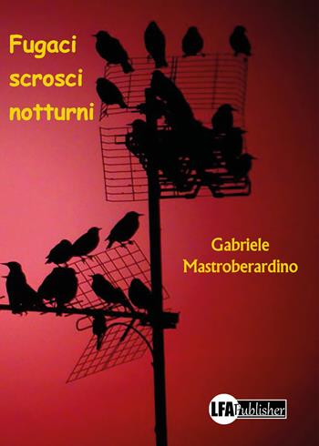 Fugaci scrosci notturni - Gabriele Mastroberardino - Libro LFA Publisher 2021 | Libraccio.it