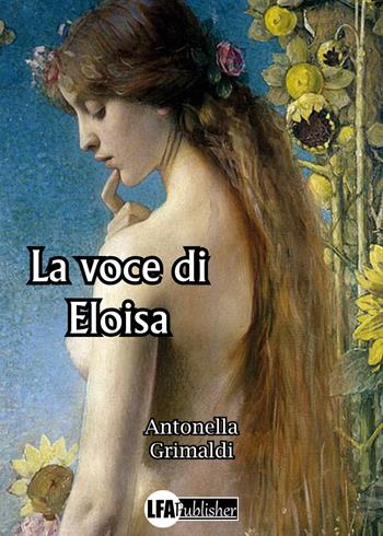 La voce di Eloisa - Antonella Grimaldi - Libro LFA Publisher 2021 | Libraccio.it