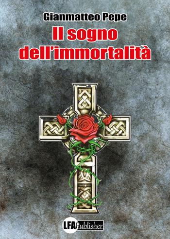 Il sogno dell'immortalità - Gianmatteo Pepe - Libro LFA Publisher 2021 | Libraccio.it