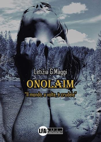 Onolaim. Vol. 2: Il mondo, a volte, è crudele - Letizia G. Maggi - Libro LFA Publisher 2021 | Libraccio.it