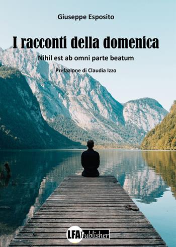 I racconti della domenica. Nihil est ab omni parte beatum - Giuseppe Esposito - Libro LFA Publisher 2021 | Libraccio.it