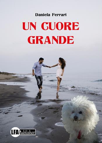 Un cuore grande - Daniela Ferrari - Libro LFA Publisher 2021 | Libraccio.it