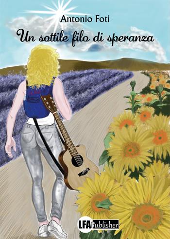 Un sottile filo di speranza - Antonio Foti - Libro LFA Publisher 2021 | Libraccio.it