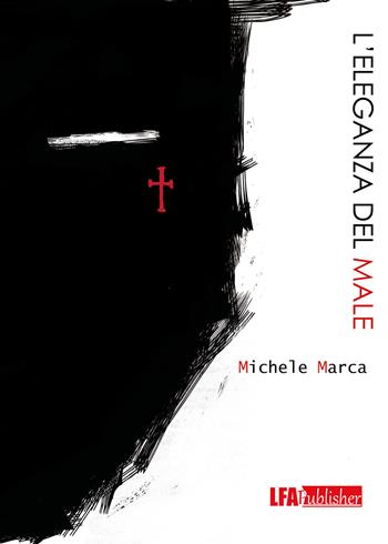L' eleganza del male - Michele Marca - Libro LFA Publisher 2021 | Libraccio.it