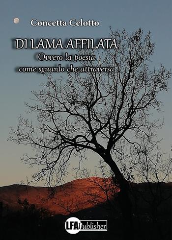 Di lama affilata. Ovvero la poesia come sguardo che attraversa - Concetta Celotto - Libro LFA Publisher 2021 | Libraccio.it