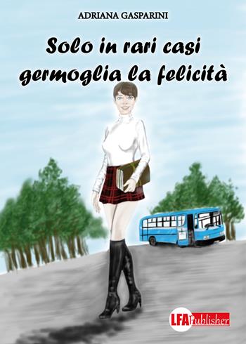 Solo in rari casi germoglia la felicità - Adriana Gasparini - Libro LFA Publisher 2021 | Libraccio.it