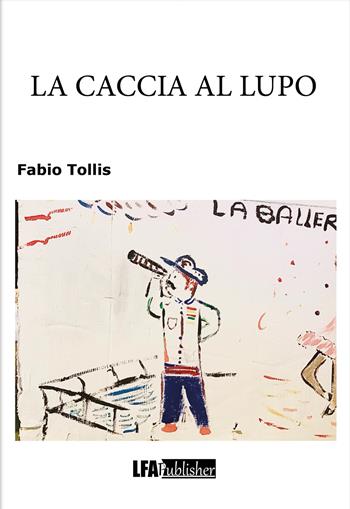 La caccia al lupo - Fabio Tollis - Libro LFA Publisher 2021 | Libraccio.it