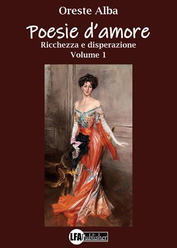 Poesie d'amore. Vol. 1: Ricchezza e disperazione. - Oreste Alba - Libro LFA Publisher 2021 | Libraccio.it