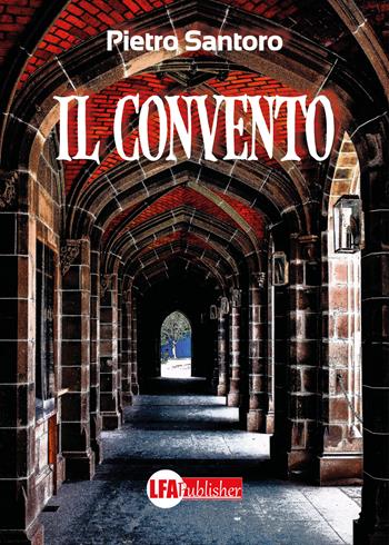 Il convento - Pietro Santoro - Libro LFA Publisher 2021 | Libraccio.it