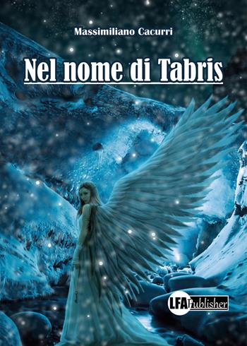Nel nome di Tabris - Massimiliano Cacurri - Libro LFA Publisher 2022 | Libraccio.it