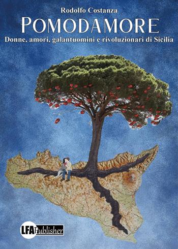 Pomodamore. Donne, amori, gentiluomini e rivoluzionari di Sicilia - Rodolfo Costanza - Libro LFA Publisher 2022 | Libraccio.it